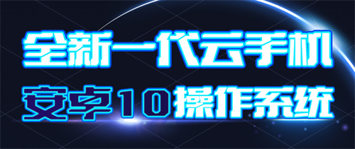 云手机安卓10系统好不好 云手机安卓10.0系统的优势分析