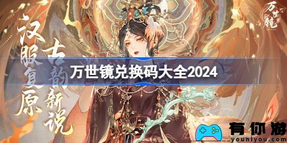 万世镜兑换码奉献!这款充满国风魅力的汉服女性手机游戏有兑换码